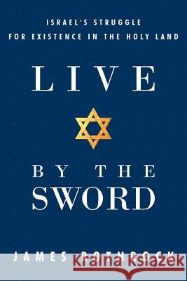 Live by the Sword: Israel's Struggle for Existence in the Holy Land