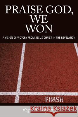 Praise God, We Won: A Vision of Victory from Jesus Christ in the Revelation