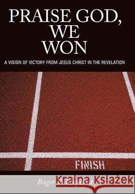 Praise God, We Won: A Vision of Victory From Jesus Christ in the Revelation