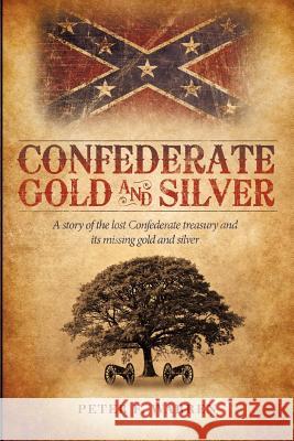 Confederate Gold and Silver: A Story of the Lost Confederate Treasury and Its Missing Gold and Silver