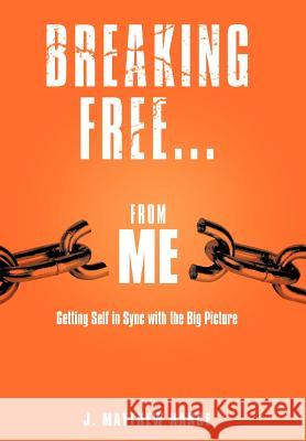 Breaking Free...from Me: Getting Self in Sync with the Big Picture