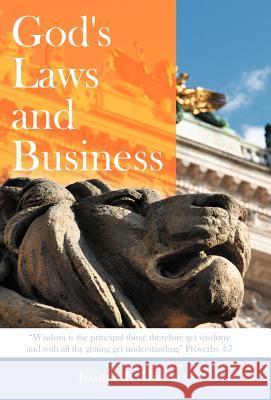 God's Laws and Business: Wisdom Is the Principal Thing; Therefore Get Wisdom: And with All Thy Getting Get Understanding Proverbs 4:7