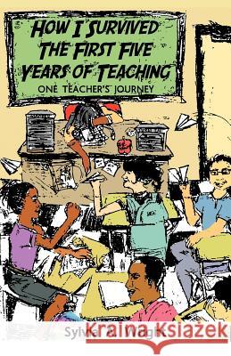 How I Survived the First Five Years of Teaching: One Teacher's Journey