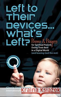 Left to Their Devices...What's Left?: Poems and Prayers for Spiritual Parents Doing Their Best in a Digital World (and Leaving God the Rest)