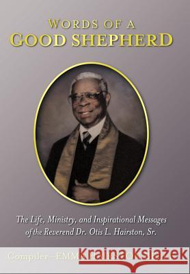 Words of a Good Shepherd: The Life, Ministry, and Inspirational Messages of the Reverend Dr. Otis L. Hairston, Sr.