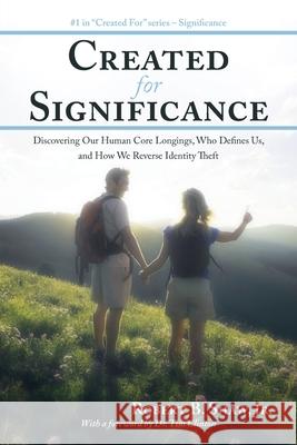 Created for Significance: Discovering Our Human Core Longings, Who Defines Us, and How We Reverse Identity Theft