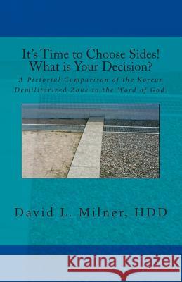 Its Time to Choose Sides! What is Your Decision?: A Pictorial Comparison of the Korean Demilitarized Zone to the Word of God.