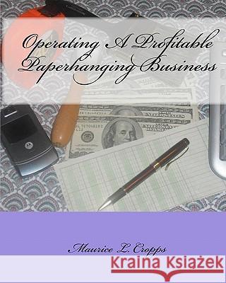 Operating A Profitable Paperhanging Business: by Maurice Cropps