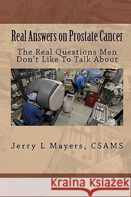 Real Answers on Prostate Cancer The Real Questions Men Don't Like To Talk About: Real Answers on Prostate Cancer