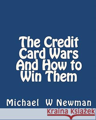 The Credit Card Wars And How to Win Them: A Book Designed to Get You Out Of Credit Card Hell