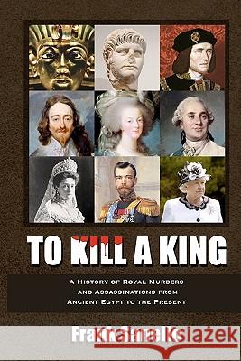 To Kill a King: A History of Royal Murders and Assassinations from Ancient Egypt to the Present
