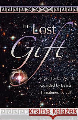 The Lost Gift: Longed for by Worlds, Gaurded by Beasts, Threatened by Evil