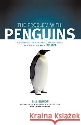 The Problem with Penguins: Stand Out in a Crowded Marketplace by Packaging Your BIG Idea