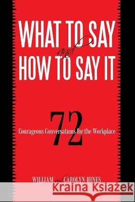 What to Say and How to Say It: 72 Courageous Conversations for the Workplace