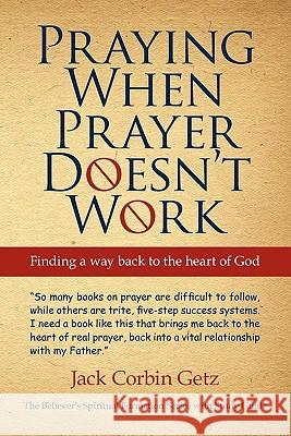Praying When Prayer Doesn't Work: Finding a Way Back to the Heart of God