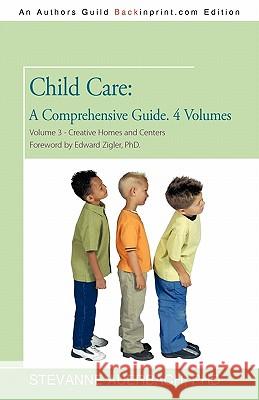 Child Care: A Comprehensive Guide. 4 Volumes: Volume 3--Creative Homes and Centers: Foreword by Edward Zigler, PhD