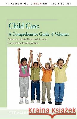 Child Care: A Comprehensive Guide. 4 Volumes Volume 4--Special Needs and Services: Foreword by Jeanette Watson