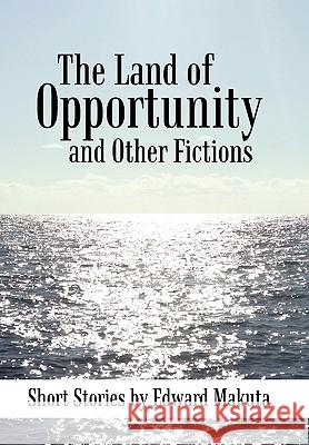 The Land of Opportunity and Other Fictions: Short Stories
