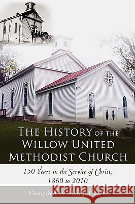 The History of the Willow United Methodist Church: 150 Years in the Service of Christ, 1860 to 2010