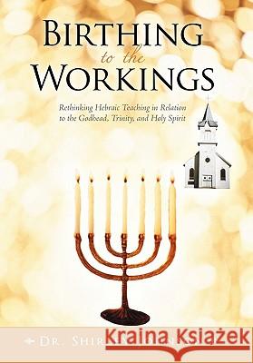 Birthing to the Workings: Rethinking Hebraic Teaching in Relation to the Godhead, Trinity, and Holy Spirit