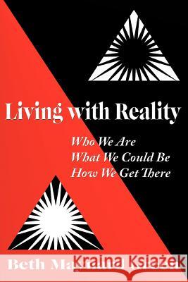 Living with Reality: Who We Are, What We Could Be, How We Get There