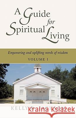 A Guide For Spiritual Living: Empowering and uplifting words of wisdom, Vol. I