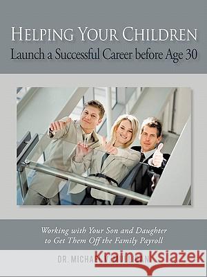 Helping Your Children Launch a Successful Career Before Age 30: Working with Your Son and Daughter to Get Them Off the Family Payroll