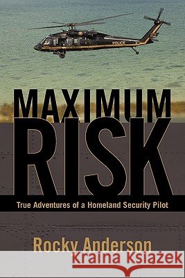 Maximum Risk: True Adventures of a Homeland Security Pilot