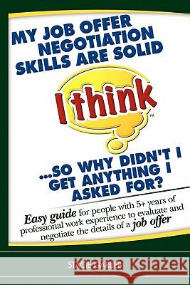 'My job offer negotiation skills are solid (I think) ... so why didn't I get anything I asked for?: Easy guide for people with 5+ years of professiona