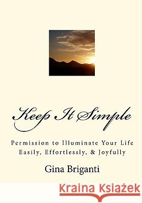 Keep It Simple: Permission to Illuminate Your Life Easily, Effortlessly, & Joyfully