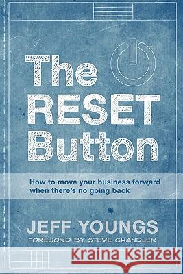 The RESET Button: How to Move Your Business Forward When There is No Going Back