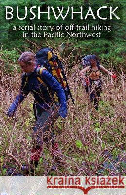 Bushwhack: A Serial Story of Off-Trail Hiking & Camping in the Pacific Northwest Wilderness