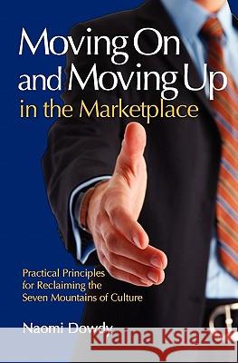 Moving On and Moving Up in the Marketplace: Practical Principles for Reclaiming the Seven Mountains of Culture