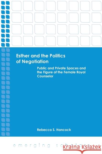 Esther and the Politics of Negotiation: Public and Private Spaces and the Figure of the Female Royal Counselor