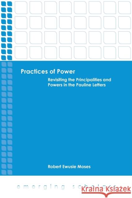 Practices of Power: Revisiting the Principalities and Powers in the Pauline Letters