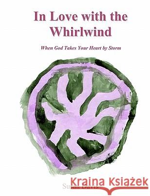 In Love with the Whirlwind: When God Takes Your Heart by Storm