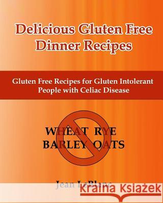 Delicious Gluten Free Dinner Recipes: Gluten Free Recipes for Gluten Intolerant People With Celiac Sprue Disease