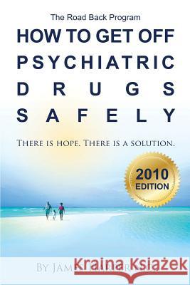 How to Get Off Psychiatric Drugs Safely - 2010 Edition: There is Hope. There is a Solution.