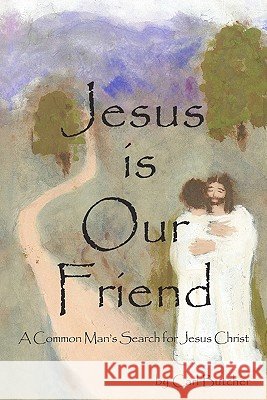 Jesus is our Friend: A Common Man's Search for Jesus Christ