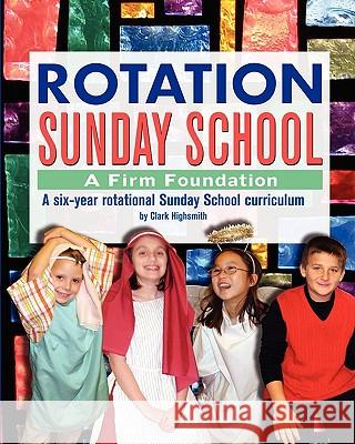 Rotation Sunday School: A Firm Foundation: A Six-Year Rotational Sunday School Curriculum