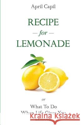 Recipe for Lemonade: Or, What to Do When Life Gives You Lemons