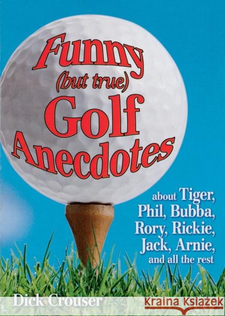 Funny (but true) Golf Anecdotes: about Tiger, Phil, Bubba, Rory, Rickie, Jack, Arnie, and all the rest.