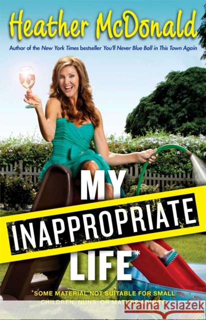 My Inappropriate Life: Some Material Not Be Suitable for Small Children, Nuns, or Mature Adults