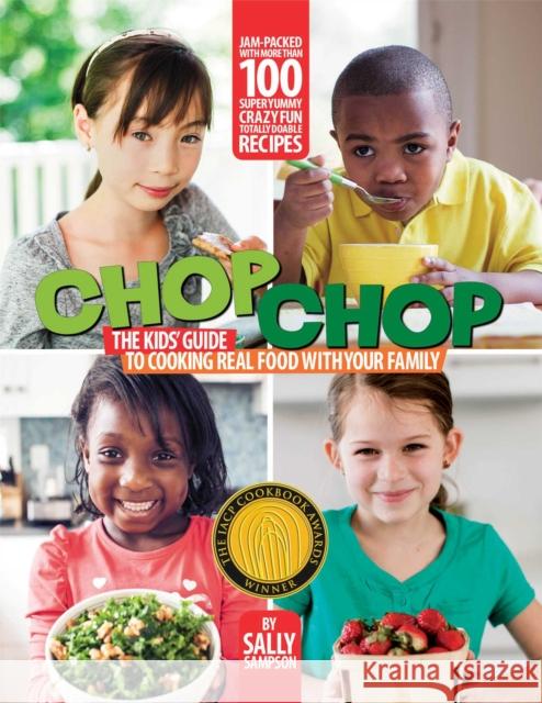 Chop Chop: The Kids' Guide to Cooking Real Food with Your Family