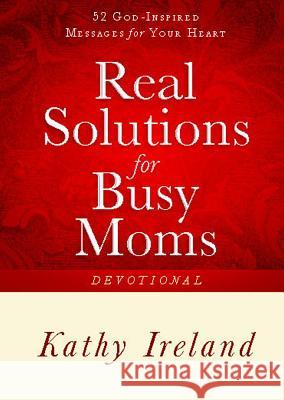 Real Solutions for Busy Moms Devotional: 52 God-Inspired Messages for Your Heart