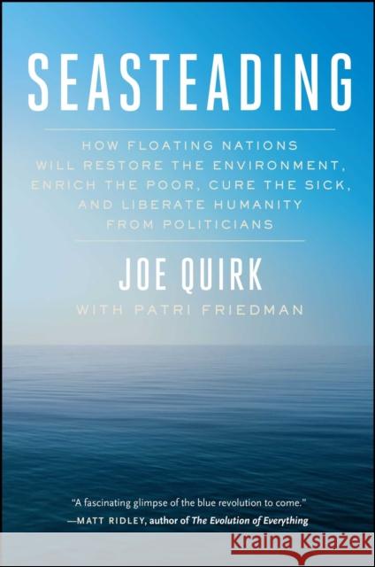 Seasteading: How Floating Nations Will Restore the Environment, Enrich the Poor, Cure the Sick, and Liberate Humanity from Politici