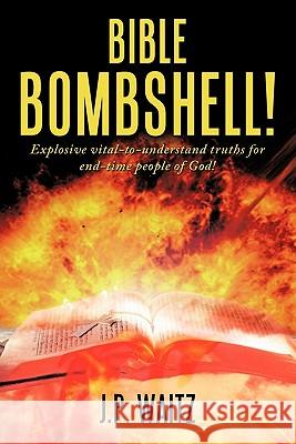 Bible Bombshell!: Explosive vital-to-understand truths for end-time people of God!