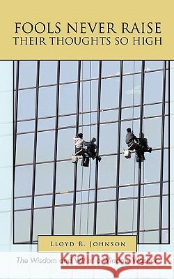 Fools Never Raise Their Thoughts So High: The Wisdom and Wit of a Window Washer