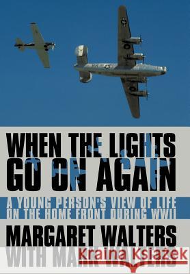 When the Lights Go On Again: A Young Person's View of Life on the Home Front During WWII