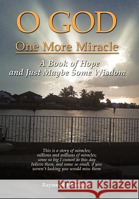 O God One More Miracle: A Book of Hope and Just Maybe Some Wisdom